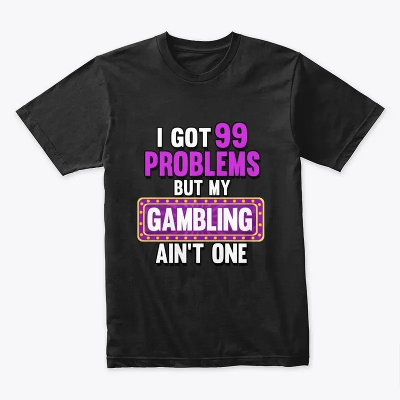 I GOT 99 PROBLEMS Black Only Design