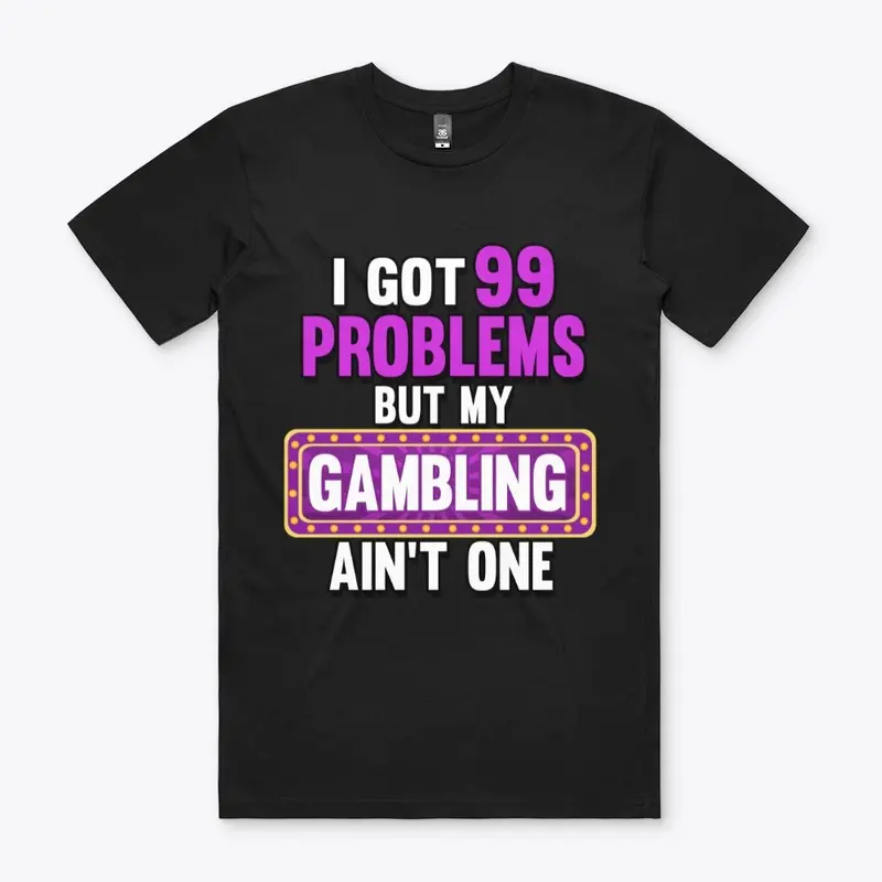 I GOT 99 PROBLEMS Black Only Design